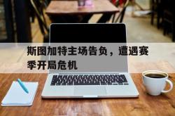 亚博体育官网-斯图加特主场告负，遭遇赛季开局危机